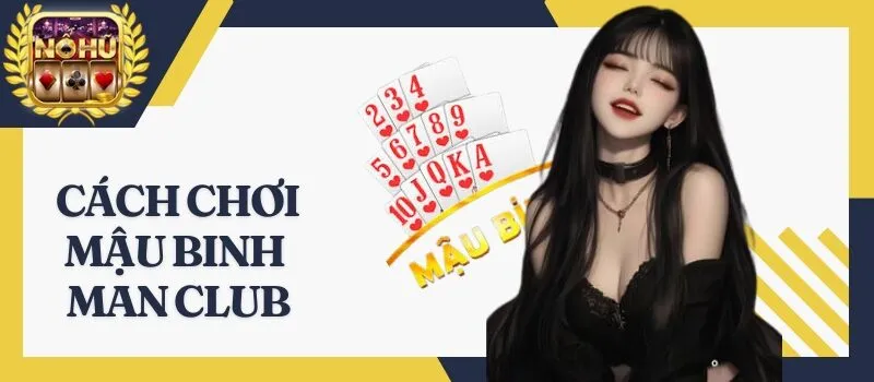 Mậu Binh Man Club – Bí quyết chơi game đánh bài dễ thắng lớn